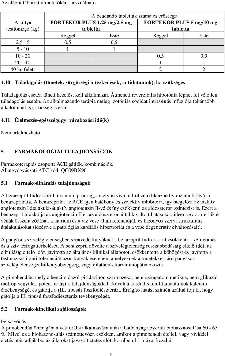 20-40 1 1 40 kg felett 2 2 4.10 Túladagolás (tünetek, sürgősségi intézkedések, antidotumok), ha szükséges Túladagolás esetén tüneti kezelést kell alkalmazni.