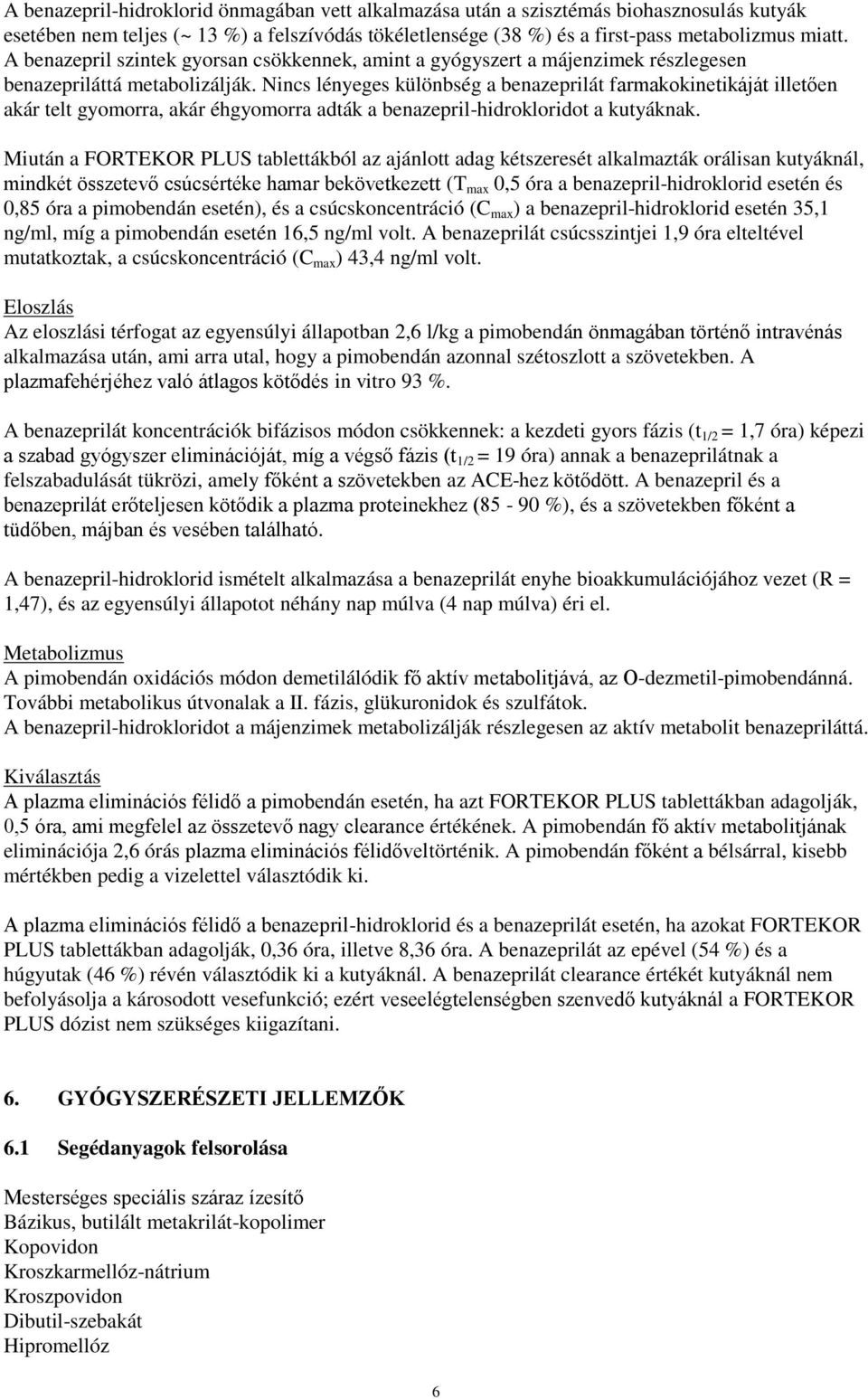 Nincs lényeges különbség a benazeprilát farmakokinetikáját illetően akár telt gyomorra, akár éhgyomorra adták a benazepril-hidrokloridot a kutyáknak.