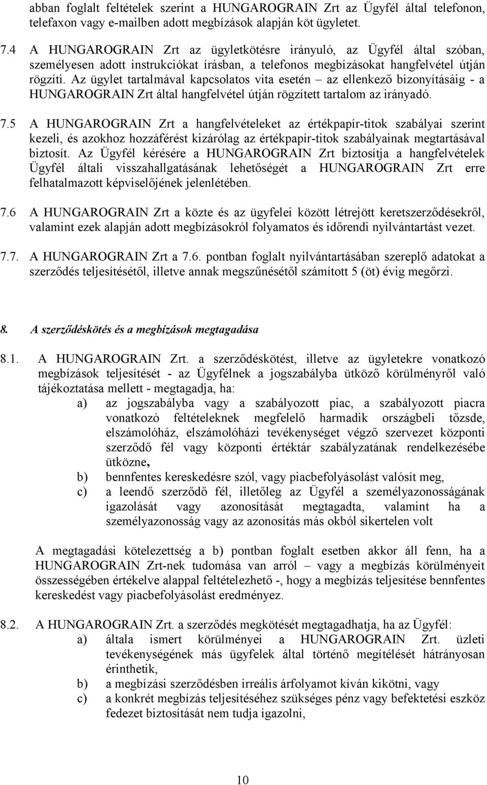 Az ügylet tartalmával kapcsolatos vita esetén az ellenkező bizonyításáig - a HUNGAROGRAIN Zrt által hangfelvétel útján rögzített tartalom az irányadó. 7.