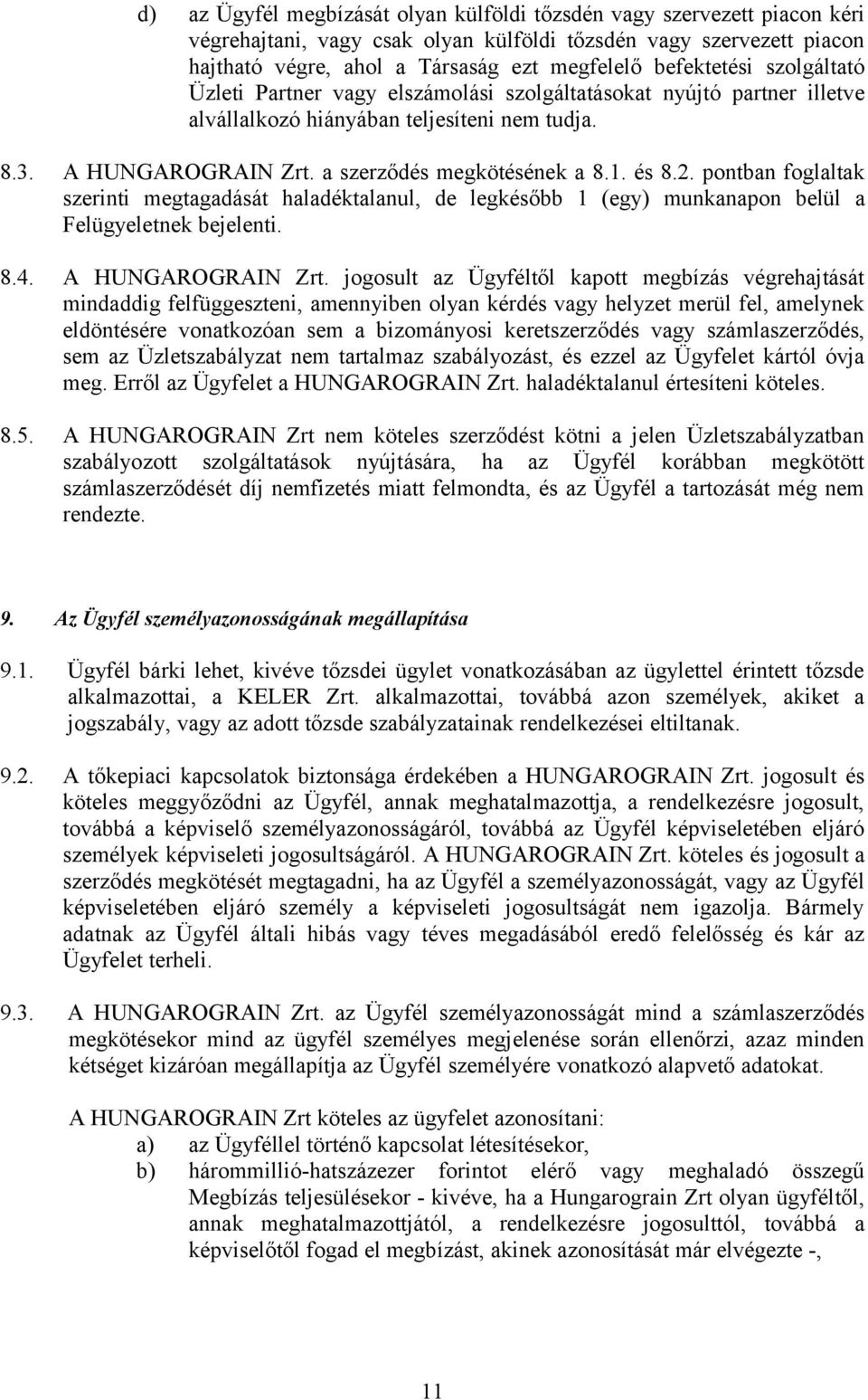 és 8.2. pontban foglaltak szerinti megtagadását haladéktalanul, de legkésőbb 1 (egy) munkanapon belül a Felügyeletnek bejelenti. 8.4. A HUNGAROGRAIN Zrt.