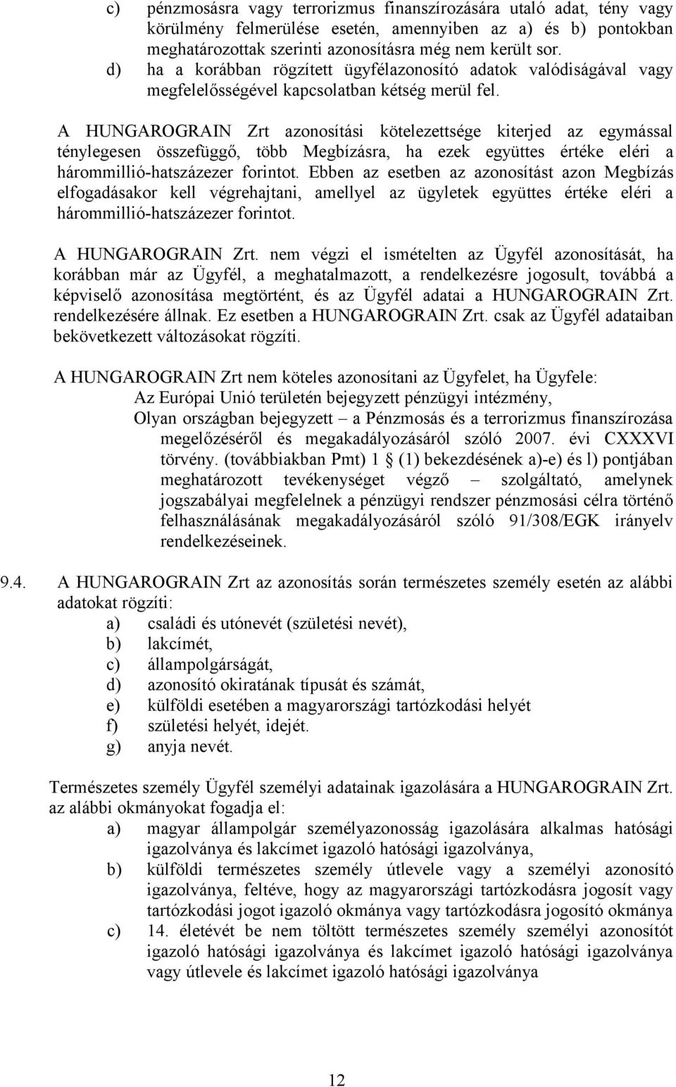 A HUNGAROGRAIN Zrt azonosítási kötelezettsége kiterjed az egymással ténylegesen összefüggő, több Megbízásra, ha ezek együttes értéke eléri a hárommillió-hatszázezer forintot.