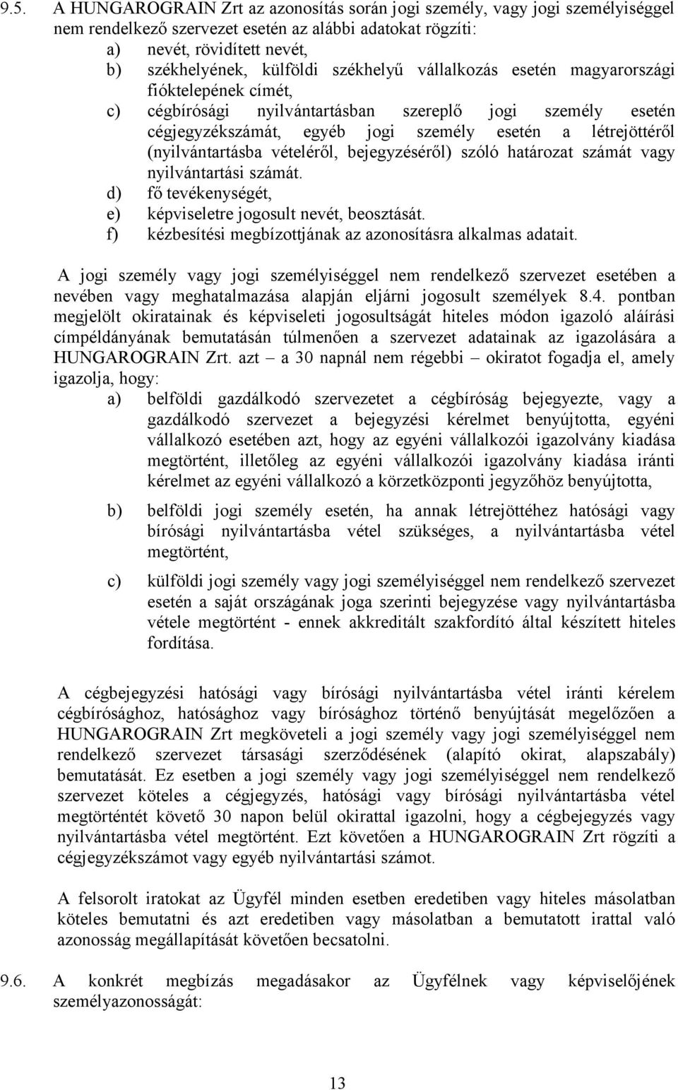 (nyilvántartásba vételéről, bejegyzéséről) szóló határozat számát vagy nyilvántartási számát. d) fő tevékenységét, e) képviseletre jogosult nevét, beosztását.