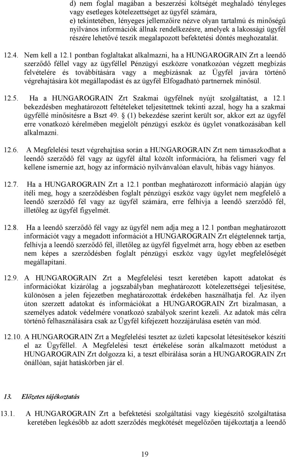 1 pontban foglaltakat alkalmazni, ha a HUNGAROGRAIN Zrt a leendő szerződő féllel vagy az ügyféllel Pénzügyi eszközre vonatkozóan végzett megbízás felvételére és továbbítására vagy a megbízásnak az