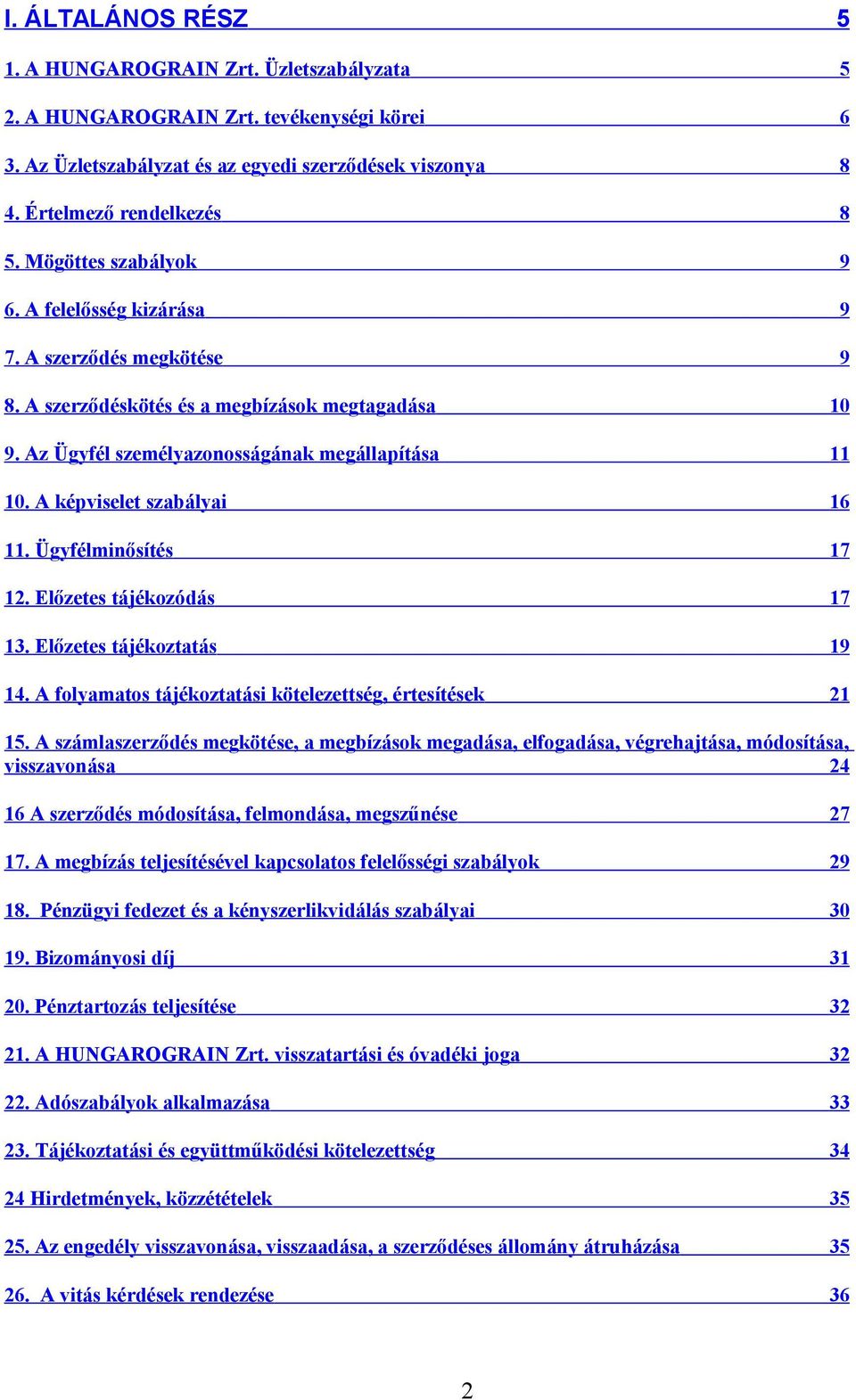 A képviselet szabályai 16 11. Ügyfélminősítés 17 12. Előzetes tájékozódás 17 13. Előzetes tájékoztatás 19 14. A folyamatos tájékoztatási kötelezettség, értesítések 21 15.