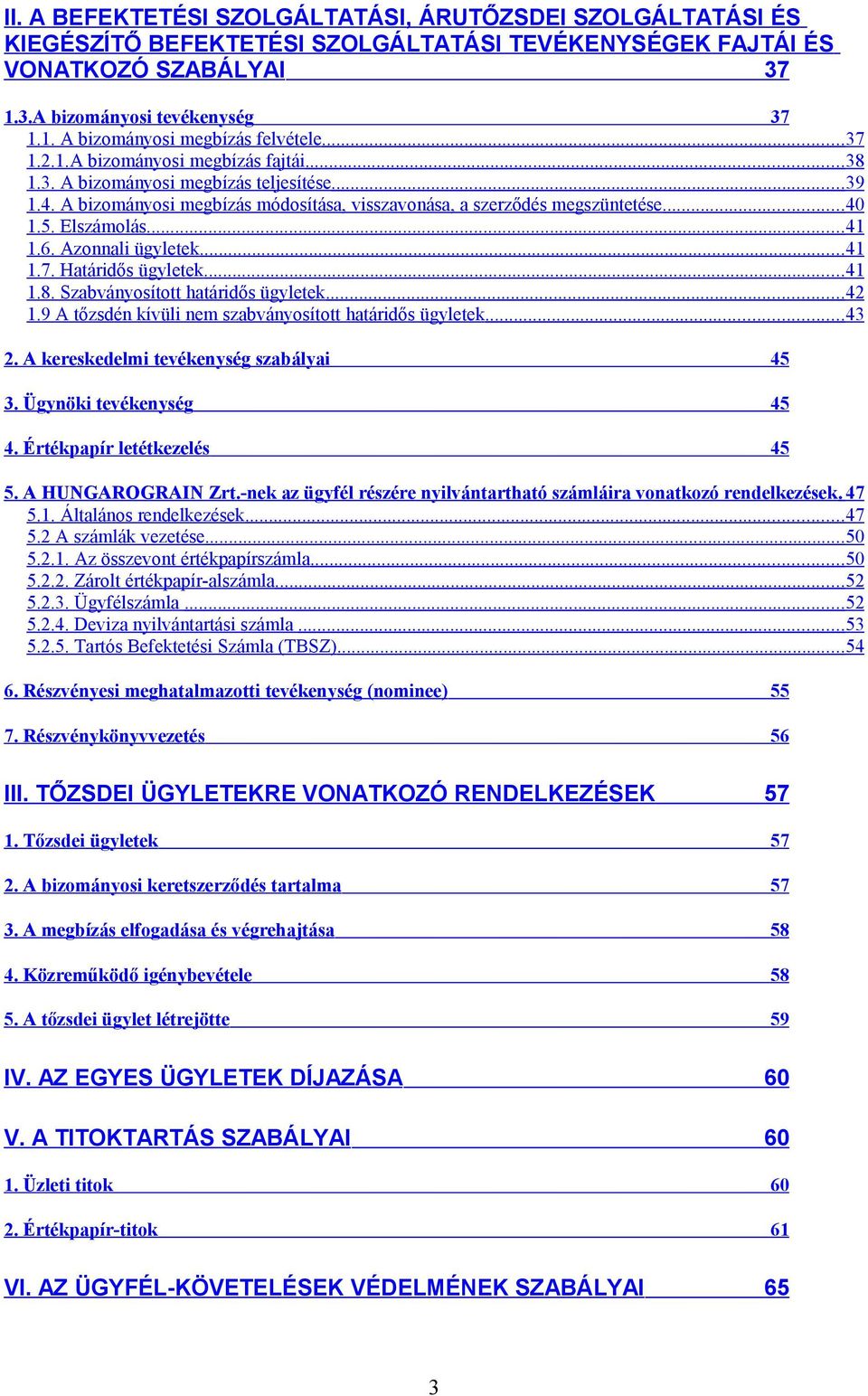 6. Azonnali ügyletek...41 1.7. Határidős ügyletek...41 1.8. Szabványosított határidős ügyletek...42 1.9 A tőzsdén kívüli nem szabványosított határidős ügyletek...43 2.