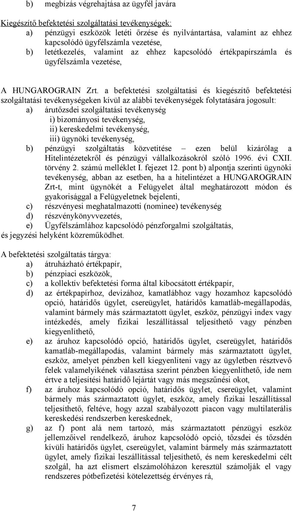 a befektetési szolgáltatási és kiegészítő befektetési szolgáltatási tevékenységeken kívül az alábbi tevékenységek folytatására jogosult: a) árutőzsdei szolgáltatási tevékenység i) bizományosi