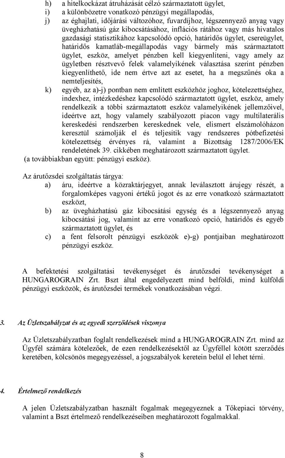 ügylet, eszköz, amelyet pénzben kell kiegyenlíteni, vagy amely az ügyletben résztvevő felek valamelyikének választása szerint pénzben kiegyenlíthető, ide nem értve azt az esetet, ha a megszűnés oka a