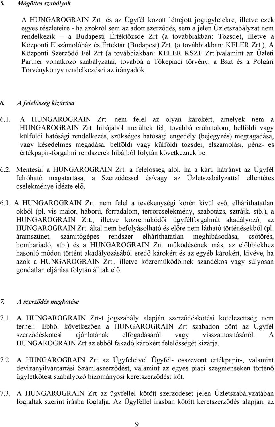 továbbiakban: Tőzsde), illetve a Központi Elszámolóház és Értéktár (Budapest) Zrt. (a továbbiakban: KELER Zrt.), A Központi Szerződő Fél Zrt (a továbbiakban: KELER KSZF Zrt.