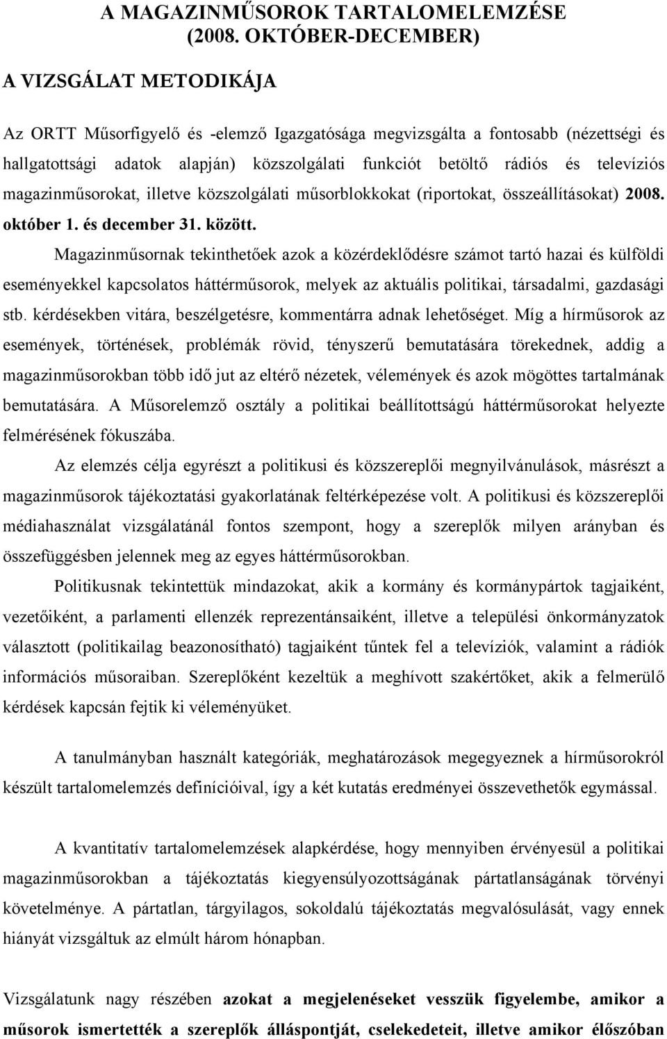 televíziós magazinműsorokat, illetve közszolgálati műsorblokkokat (riportokat, összeállításokat) 2008. október 1. és december 31. között.