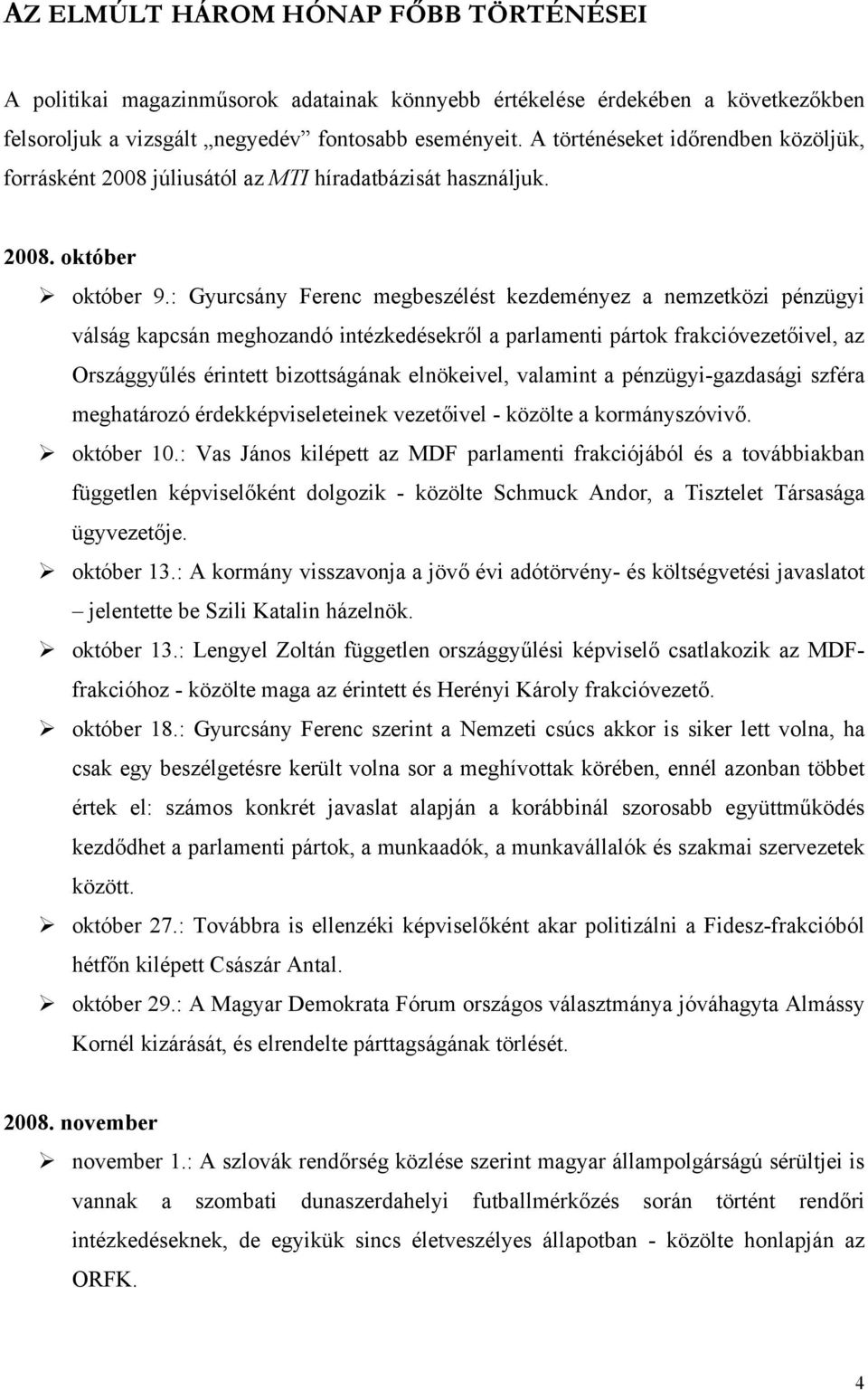 : Gyurcsány Ferenc megbeszélést kezdeményez a nemzetközi pénzügyi válság kapcsán meghozandó intézkedésekről a parlamenti pártok frakcióvezetőivel, az Országgyűlés érintett bizottságának elnökeivel,