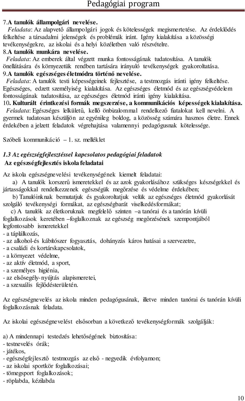 A tanulók önellátására és környezetük rendben tartására irányuló tevékenységek gyakoroltatása. 9.A tanulók egészséges életmódra történő nevelése.