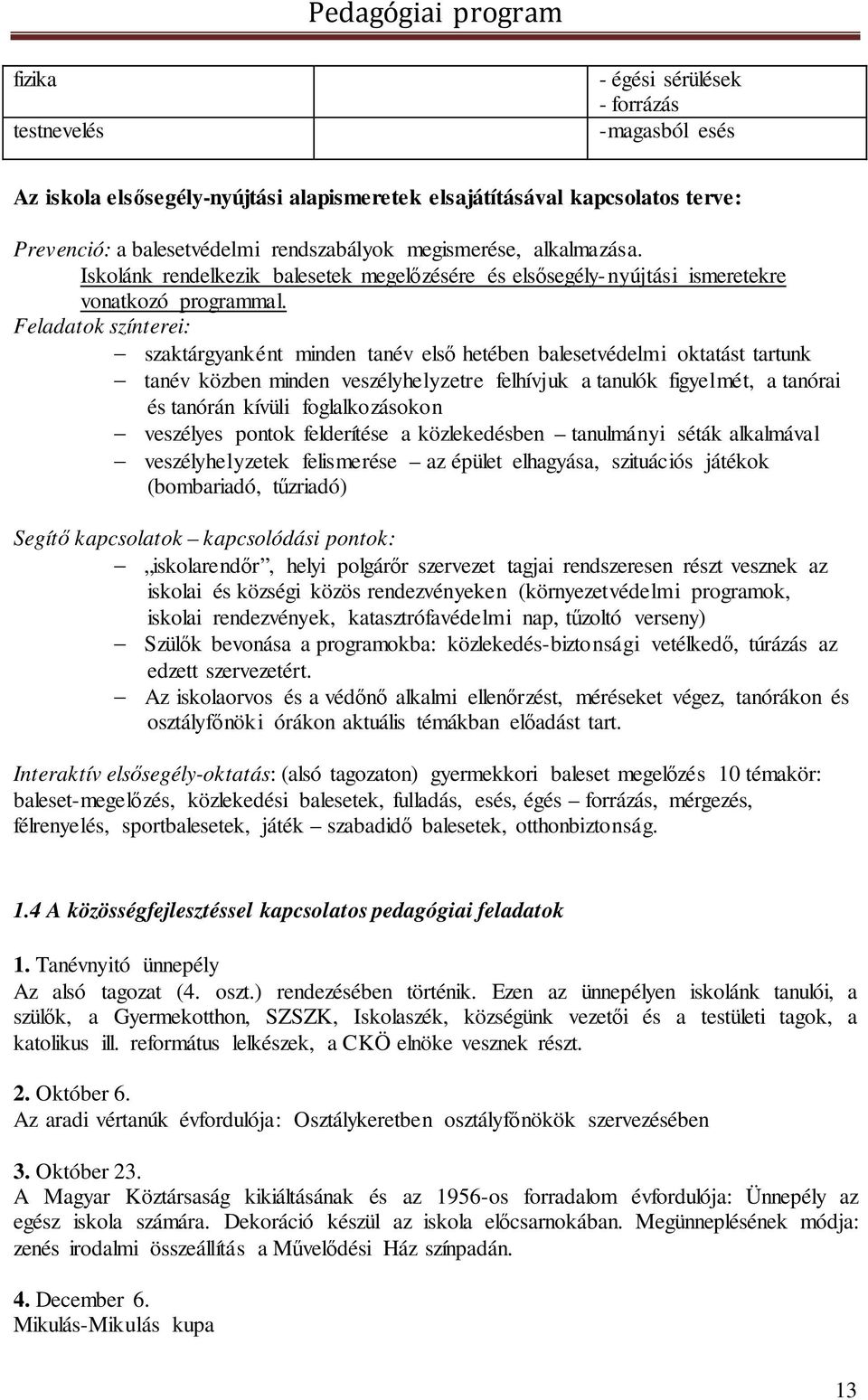 Feladatok színterei: szaktárgyanként minden tanév első hetében balesetvédelmi oktatást tartunk tanév közben minden veszélyhelyzetre felhívjuk a tanulók figyelmét, a tanórai és tanórán kívüli