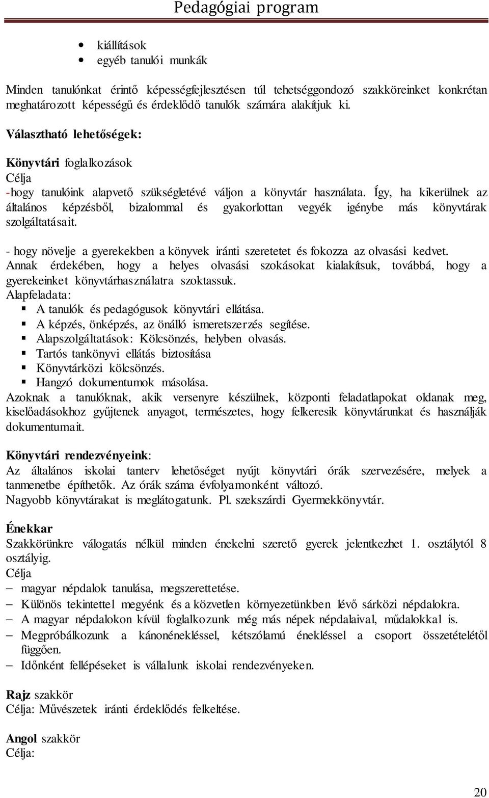 Így, ha kikerülnek az általános képzésből, bizalommal és gyakorlottan vegyék igénybe más könyvtárak szolgáltatásait.