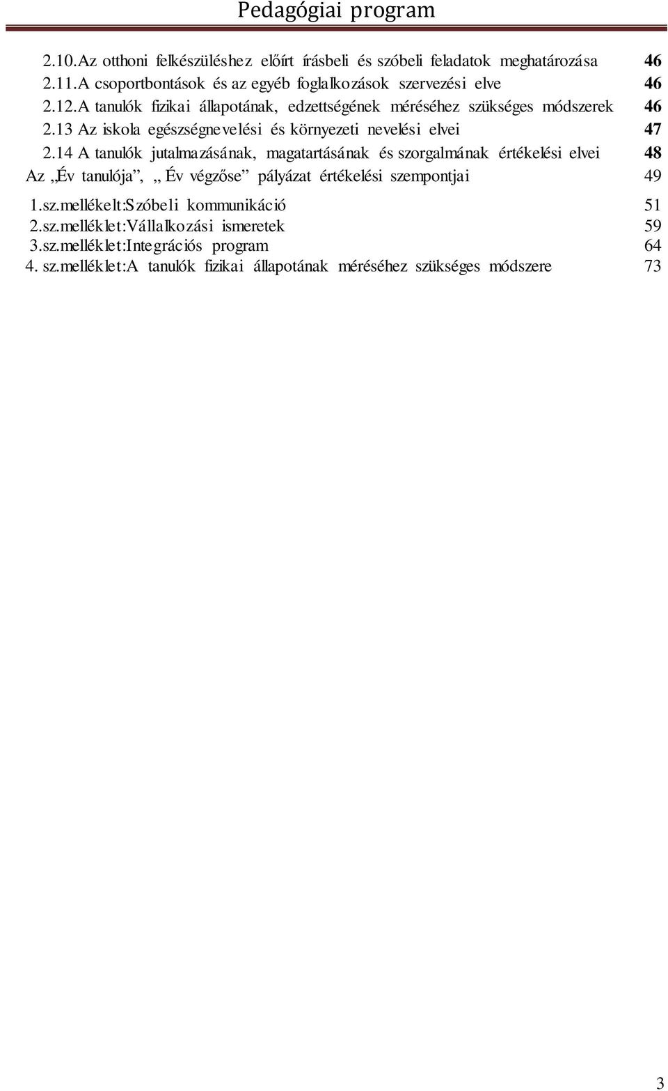 14 A tanulók jutalmazásának, magatartásának és szorgalmának értékelési elvei 48 Az Év tanulója, Év végzőse pályázat értékelési szempontjai 49 1.sz.mellékelt:Szóbeli kommunikáció 51 2.