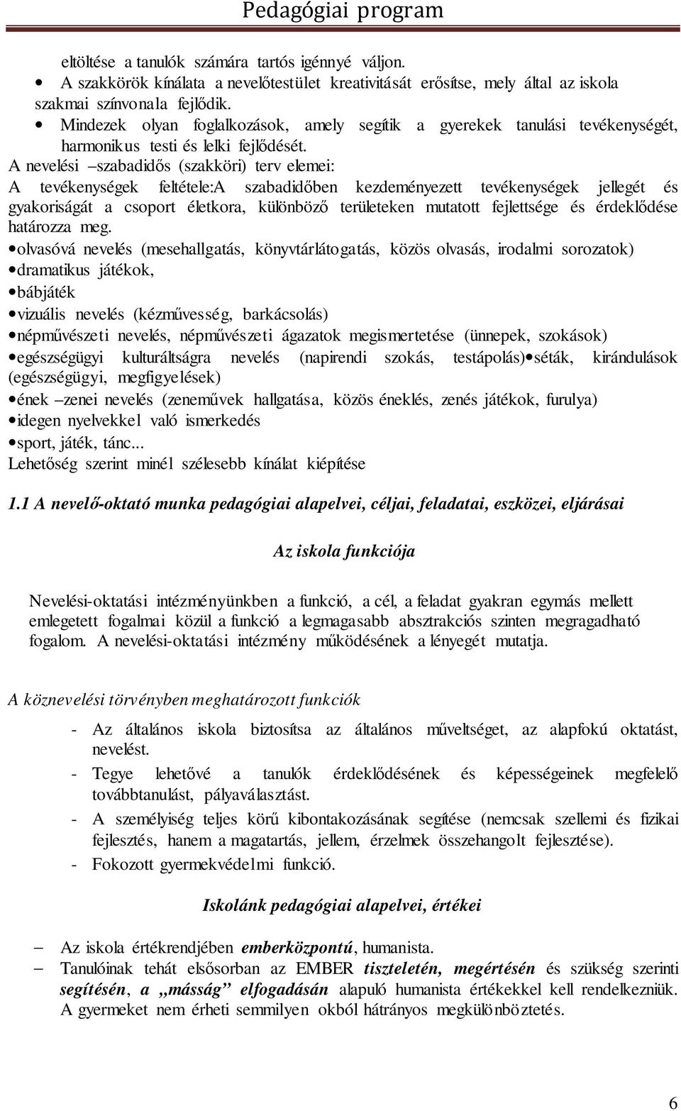 A nevelési szabadidős (szakköri) terv elemei: A tevékenységek feltétele:a szabadidőben kezdeményezett tevékenységek jellegét és gyakoriságát a csoport életkora, különböző területeken mutatott