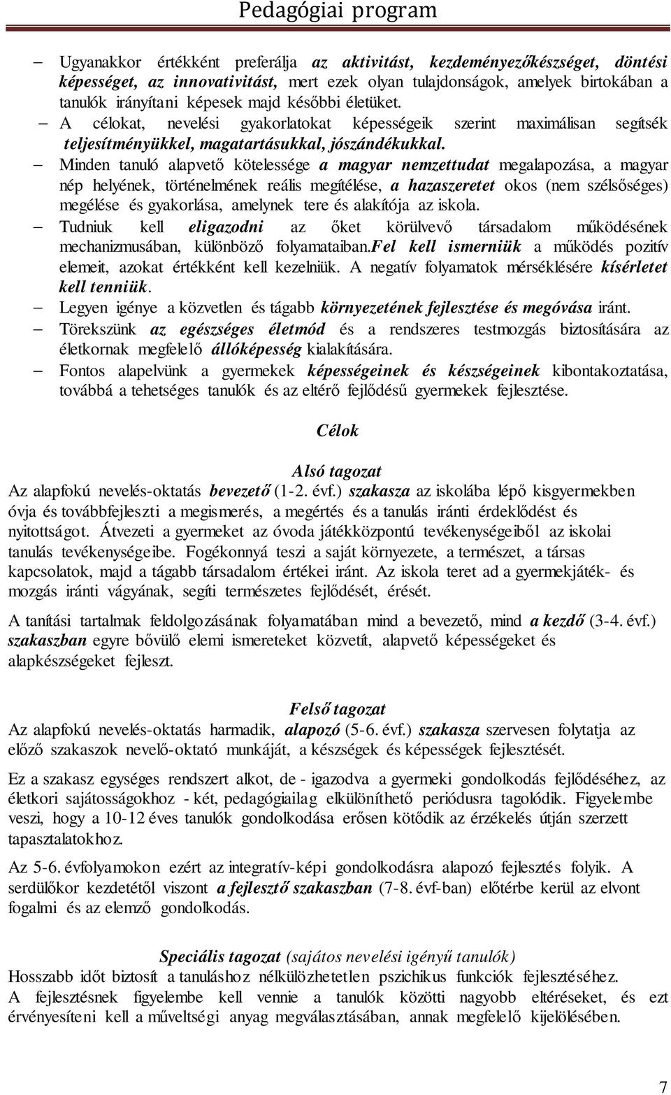 Minden tanuló alapvető kötelessége a magyar nemzettudat megalapozása, a magyar nép helyének, történelmének reális megítélése, a hazaszeretet okos (nem szélsőséges) megélése és gyakorlása, amelynek