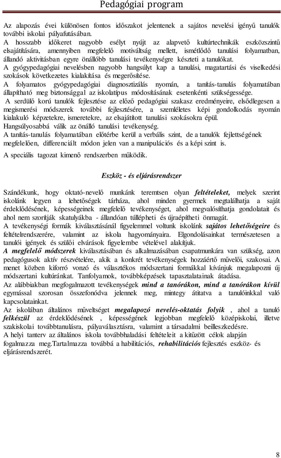 önállóbb tanulási tevékenységre készteti a tanulókat. A gyógypedagógiai nevelésben nagyobb hangsúlyt kap a tanulási, magatartási és viselkedési szokások következetes kialakítása és megerősítése.