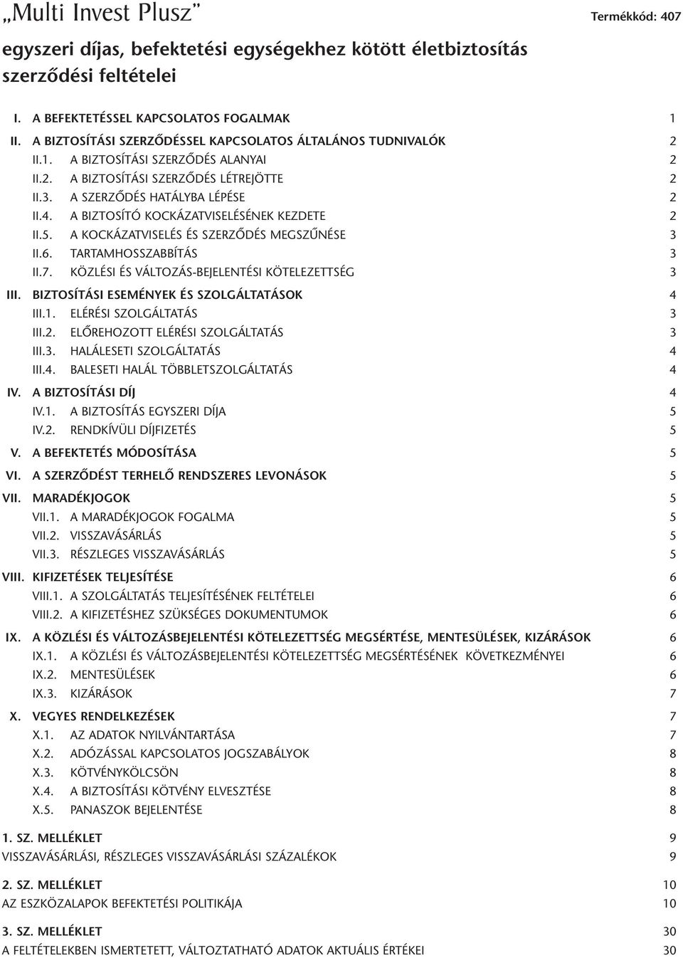 A BIZTOSÍTÓ KOCKÁZATVISELÉSÉNEK KEZDETE 2 II.5. A KOCKÁZATVISELÉS ÉS SZERZÔDÉS MEGSZÛNÉSE 3 II.6. TARTAMHOSSZABBÍTÁS 3 II.7. KÖZLÉSI ÉS VÁLTOZÁS-BEJELENTÉSI KÖTELEZETTSÉG 3 III.