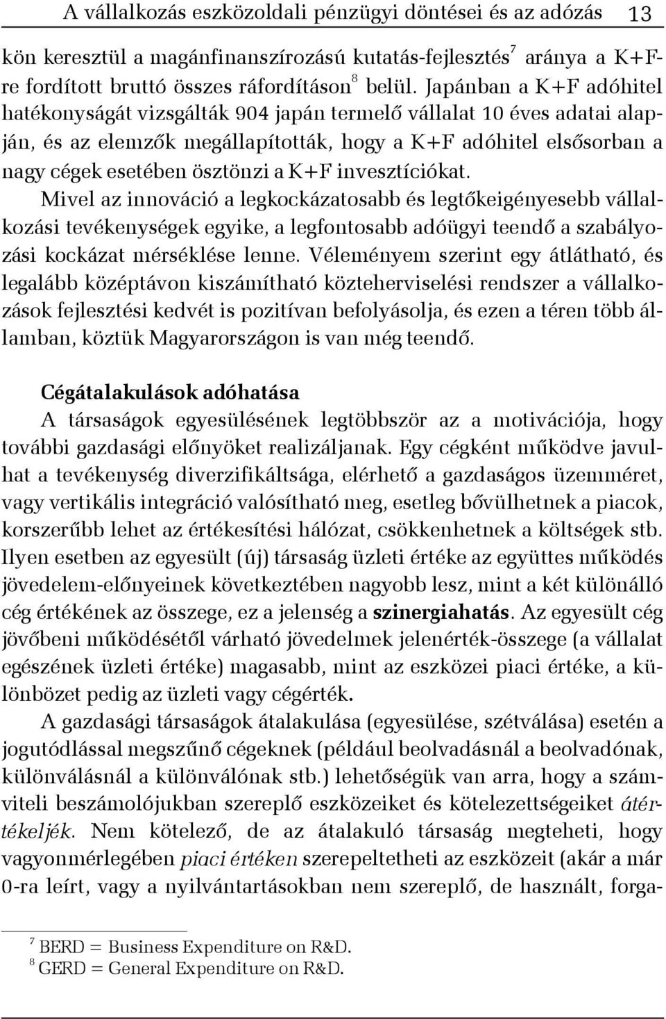 invesztíciókat. Mivel az innováció a legkockázatosabb és legtõkeigényesebb vállalkozási tevékenységek egyike, a legfontosabb adóügyi teendõ a szabályozási kockázat mérséklése lenne.