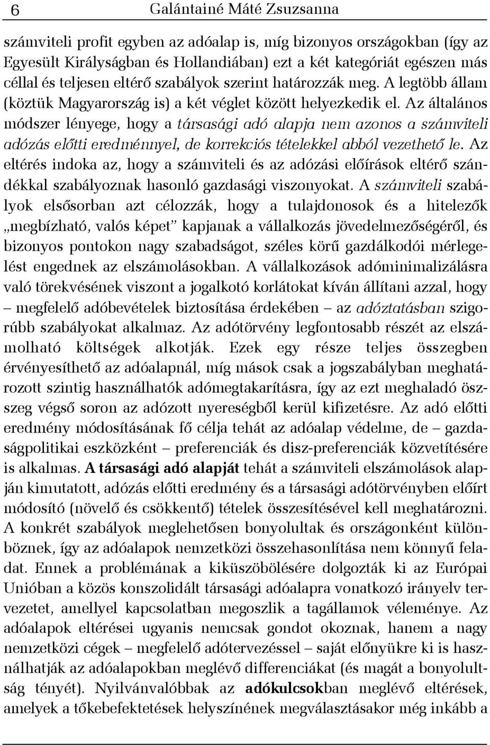 Az általános módszer lényege, hogy a társasági adó alapja nem azonos a számviteli adózás elõtti eredménnyel, de korrekciós tételekkel abból vezethetõ le.