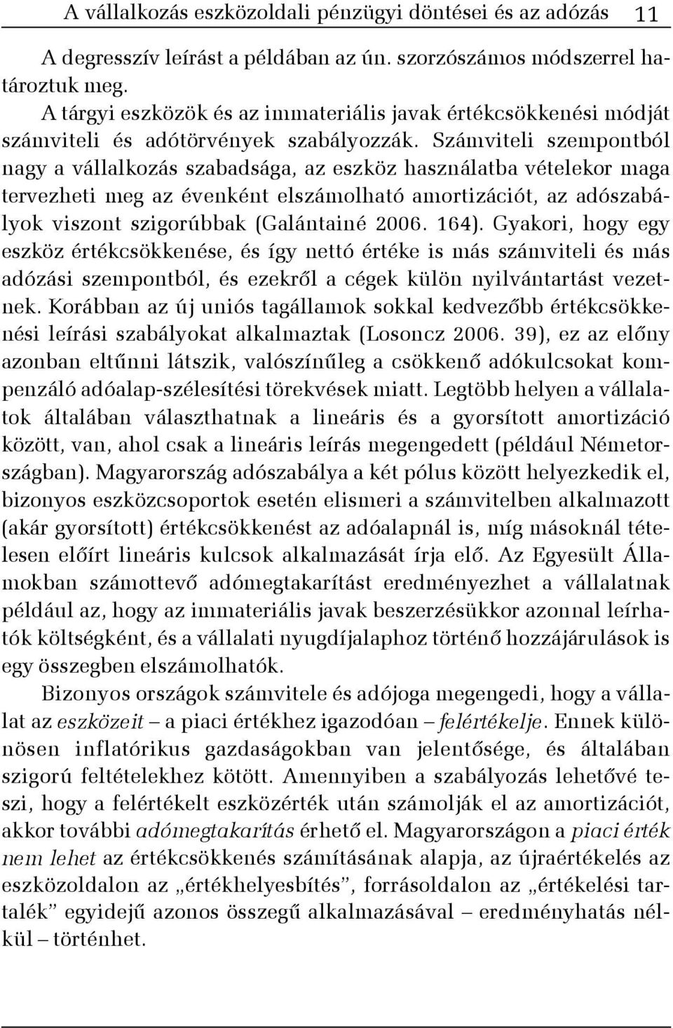 Számviteli szempontból nagy a vállalkozás szabadsága, az eszköz használatba vételekor maga tervezheti meg az évenként elszámolható amortizációt, az adószabályok viszont szigorúbbak (Galántainé 2006.