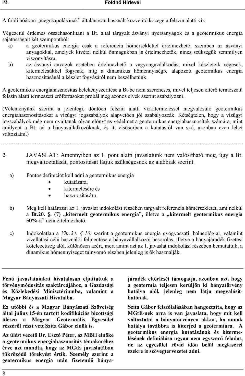 amelyek kivétel nélkül önmagukban is értelmezhetők, nincs szükségük semmilyen viszonyításra, b) az ásványi anyagok esetében értelmezhető a vagyongazdálkodás, mivel készleteik végesek, kitermelésükkel