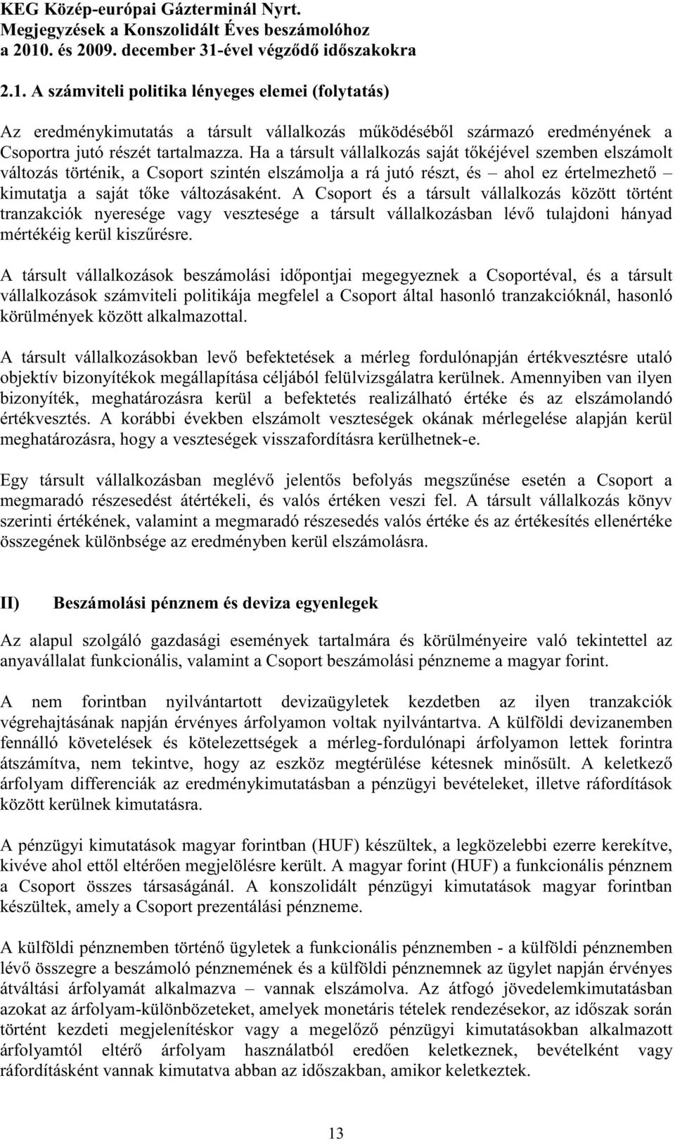 A Csoport és a társult vállalkozás között történt tranzakciók nyeresége vagy vesztesége a társult vállalkozásban lév tulajdoni hányad mértékéig kerül kisz résre.