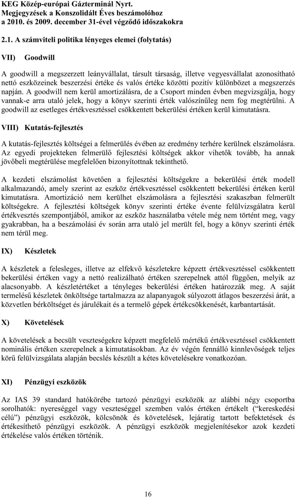 A goodwill nem kerül amortizálásra, de a Csoport minden évben megvizsgálja, hogy vannak-e arra utaló jelek, hogy a könyv szerinti érték valószín leg nem fog megtérülni.