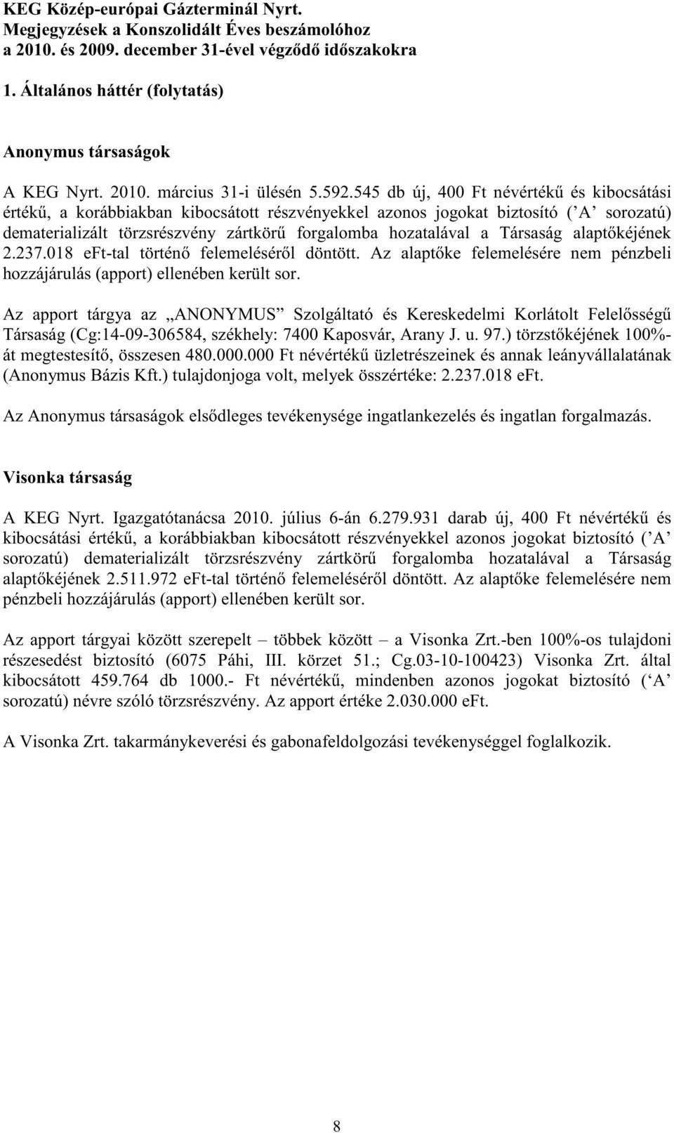 Társaság alapt kéjének 2.237.018 -tal történ felemelésér l döntött. Az alapt ke felemelésére nem pénzbeli hozzájárulás (apport) ellenében került sor.