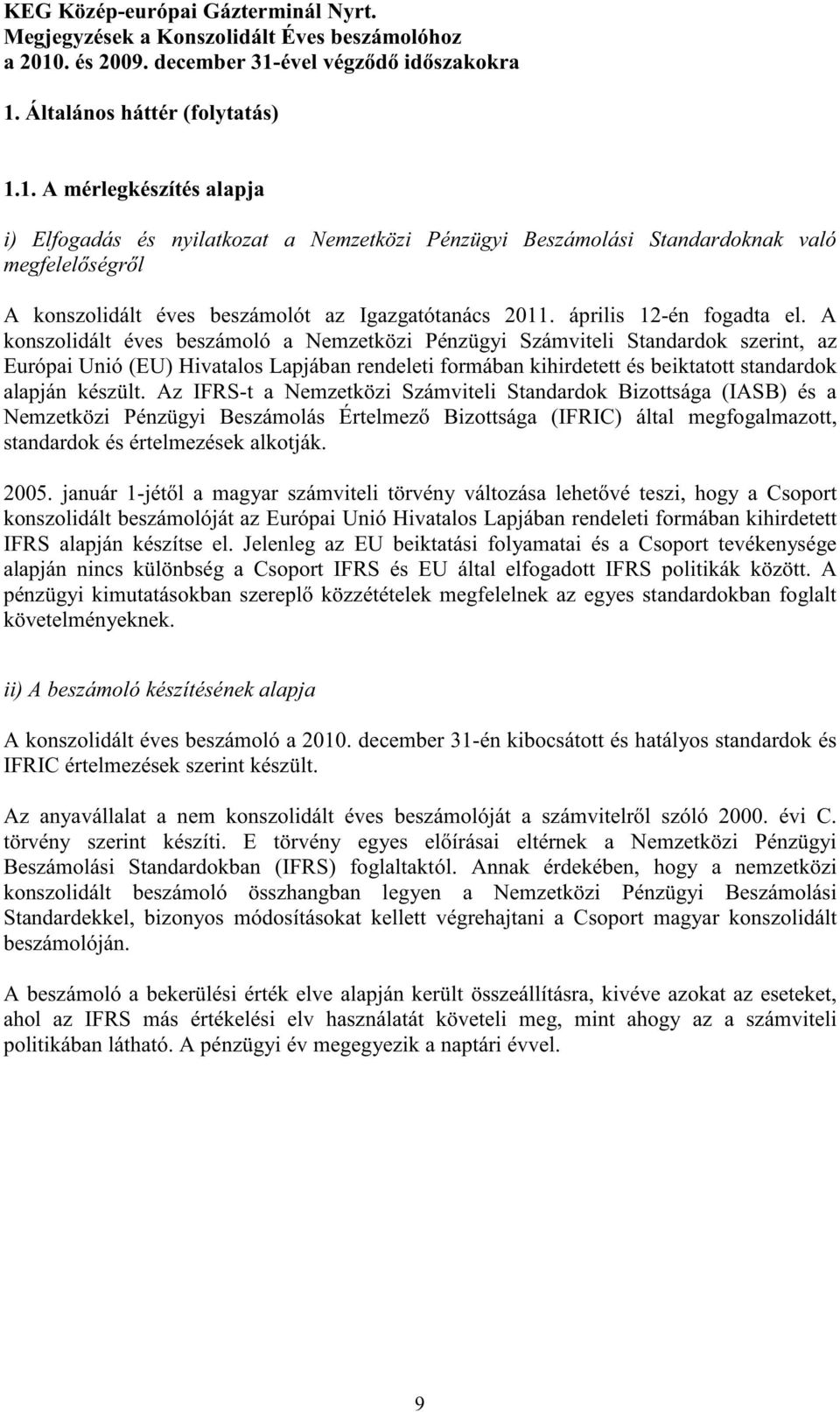 A konszolidált éves beszámoló a Nemzetközi Pénzügyi Számviteli Standardok szerint, az Európai Unió (EU) Hivatalos Lapjában rendeleti formában kihirdetett és beiktatott standardok alapján készült.