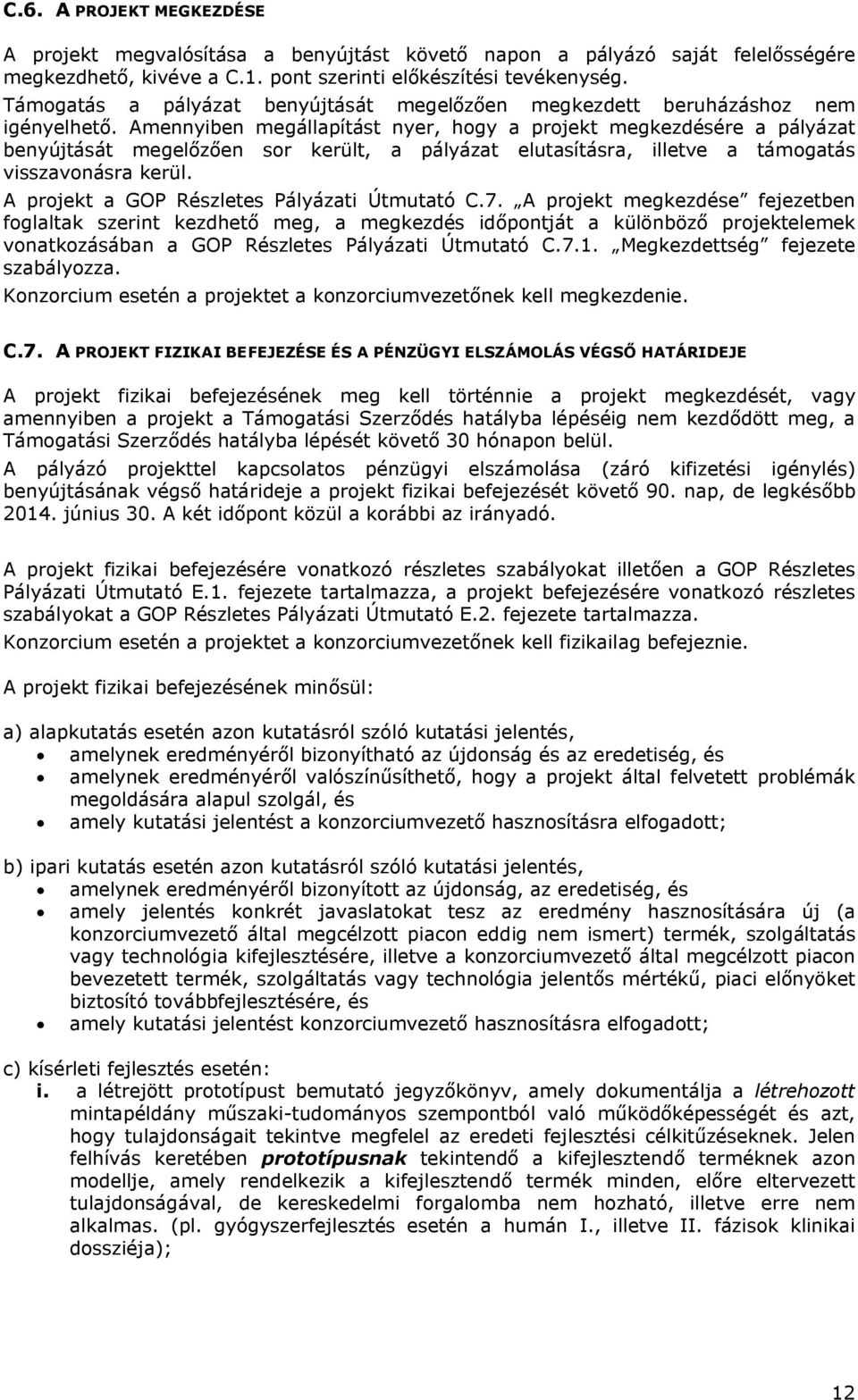 Amennyiben megállapítást nyer, hogy a projekt megkezdésére a pályázat benyújtását megelőzően sor került, a pályázat elutasításra, illetve a támogatás visszavonásra kerül.