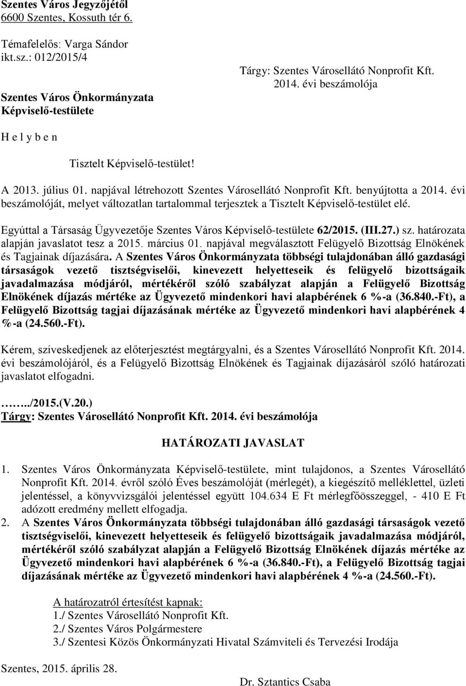 évi beszámolóját, melyet változatlan tartalommal terjesztek a Tisztelt Képviselő-testület elé. Egyúttal a Társaság Ügyvezetője Szentes Város Képviselő-testülete 62/2015. (III.27.) sz.