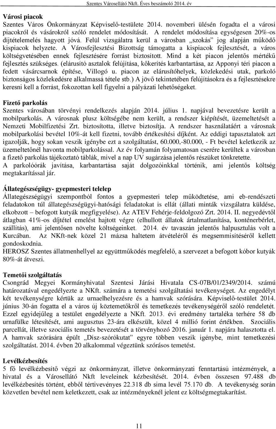 A Városfejlesztési Bizottság támogatta a kispiacok fejlesztését, a város költségvetésében ennek fejlesztésére forrást biztosított. Mind a két piacon jelentős mértékű fejlesztés szükséges.