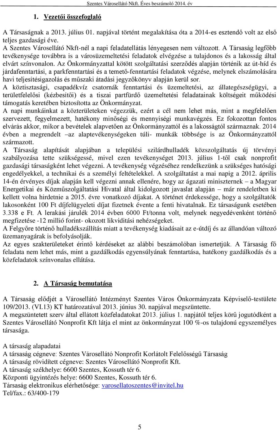 A Társaság legfőbb tevékenysége továbbra is a városüzemeltetési feladatok elvégzése a tulajdonos és a lakosság által elvárt színvonalon.