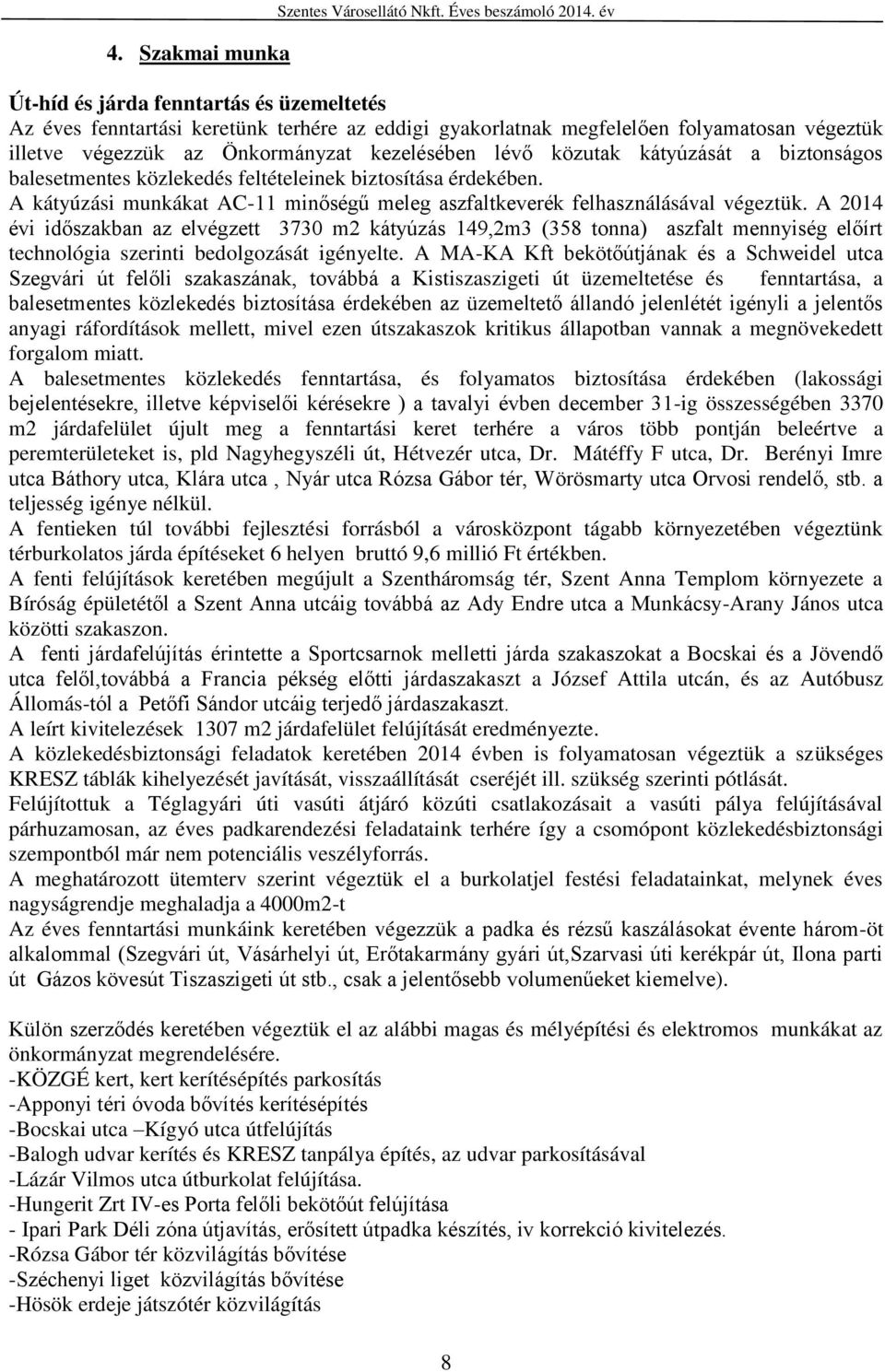 kátyúzását a biztonságos balesetmentes közlekedés feltételeinek biztosítása érdekében. A kátyúzási munkákat AC-11 minőségű meleg aszfaltkeverék felhasználásával végeztük.