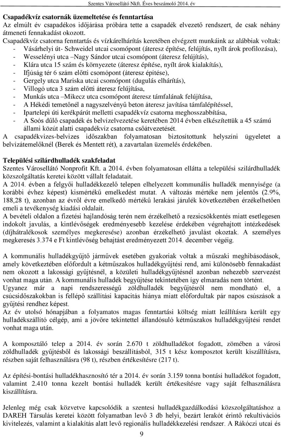 Wesselényi utca Nagy Sándor utcai csomópont (áteresz felújítás), - Klára utca 15 szám és környezete (áteresz építése, nyílt árok kialakítás), - Ifjúság tér 6 szám előtti csomópont (áteresz építése),