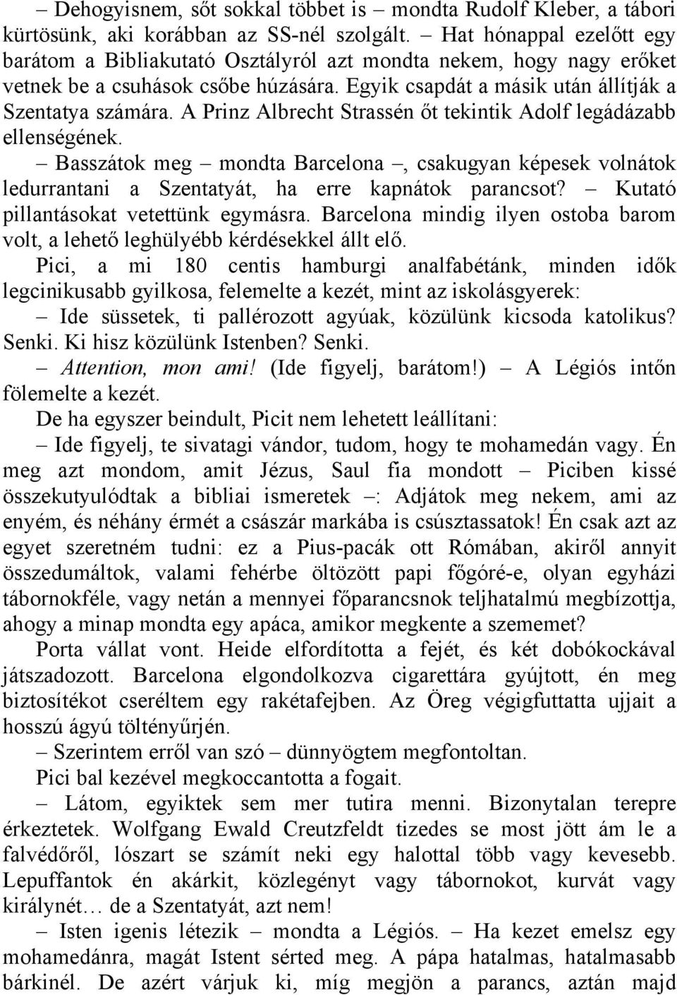 A Prinz Albrecht Strassén őt tekintik Adolf legádázabb ellenségének. Basszátok meg mondta Barcelona, csakugyan képesek volnátok ledurrantani a Szentatyát, ha erre kapnátok parancsot?