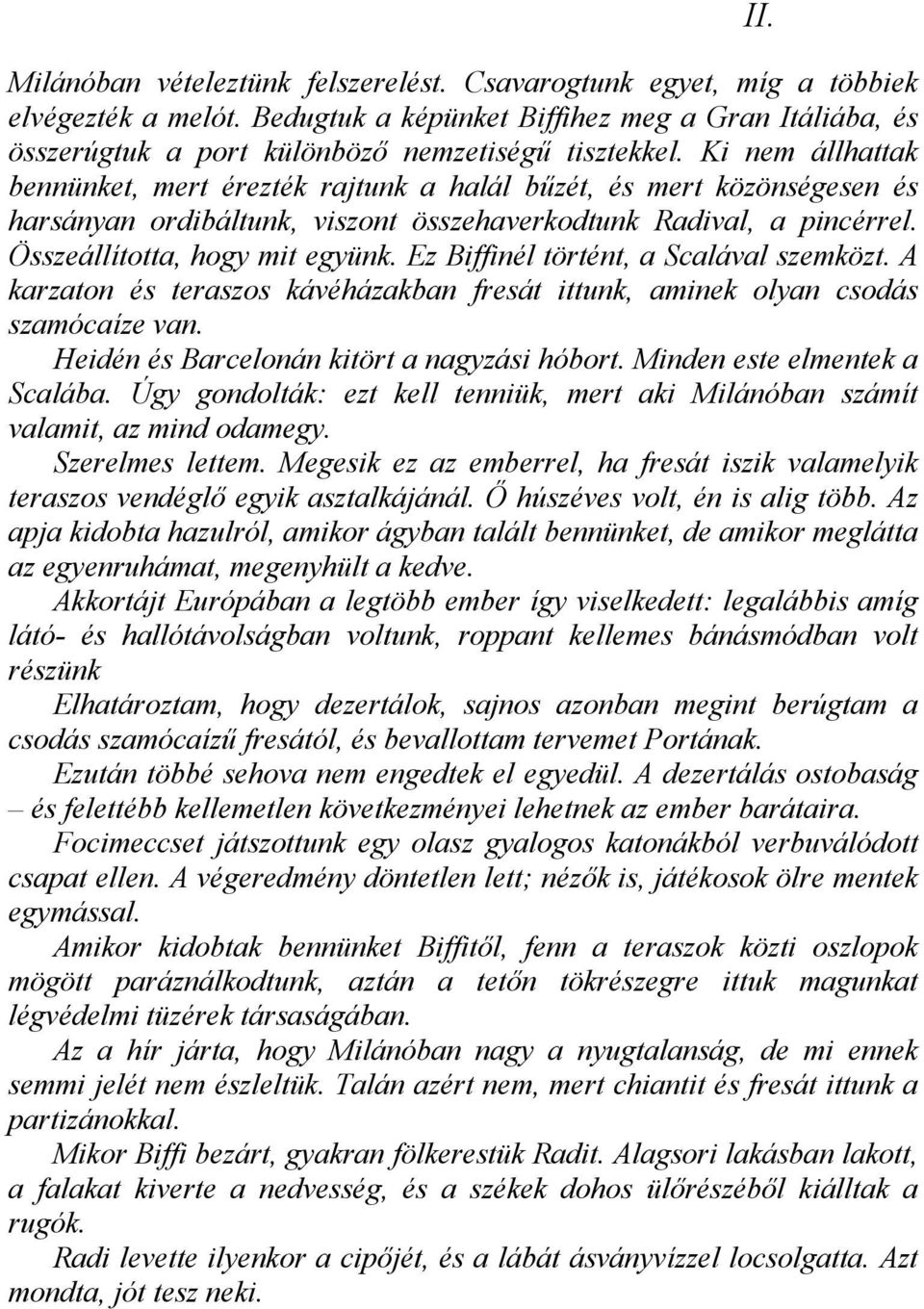 Ez Biffinél történt, a Scalával szemközt. A karzaton és teraszos kávéházakban fresát ittunk, aminek olyan csodás szamócaíze van. Heidén és Barcelonán kitört a nagyzási hóbort.