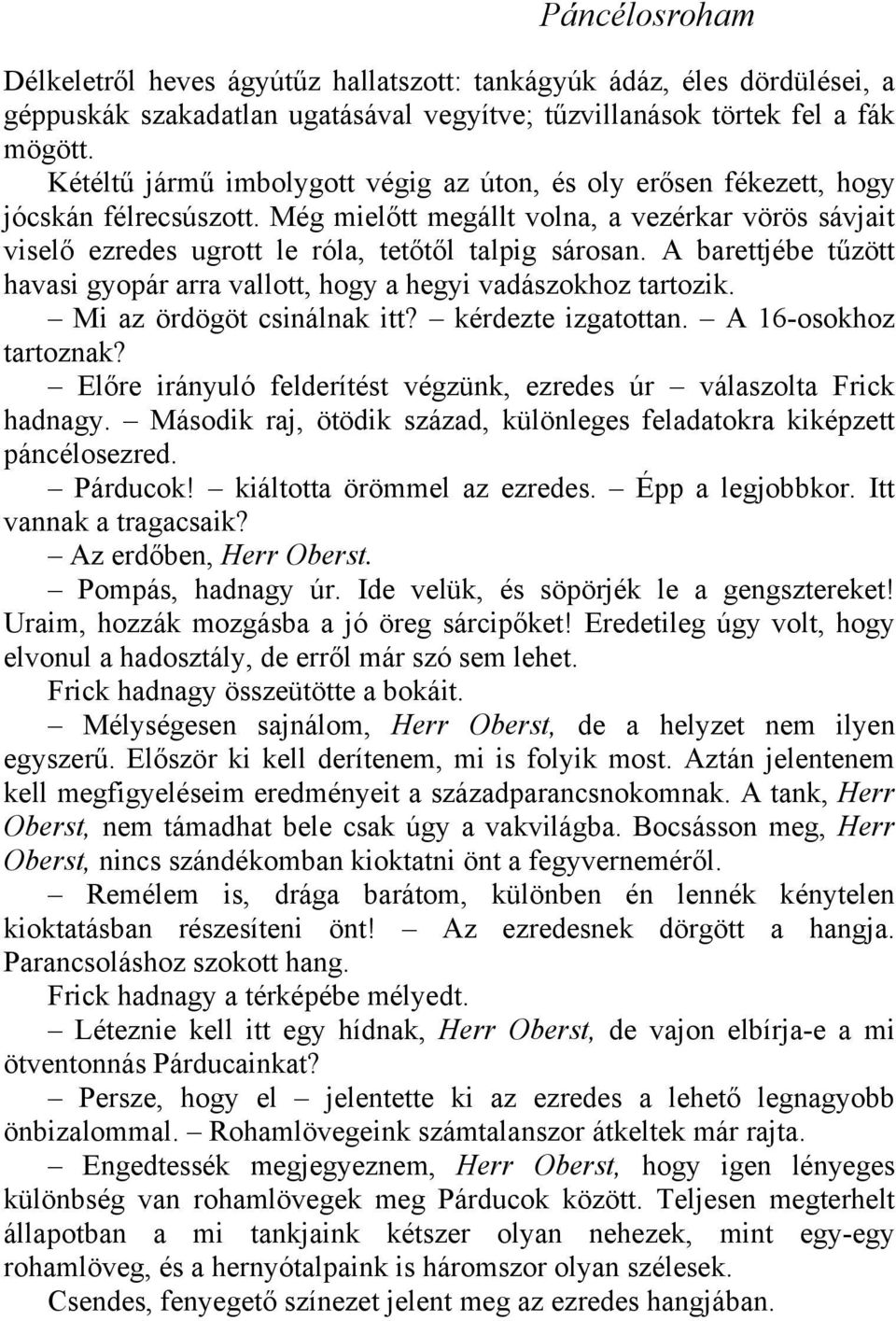 A barettjébe tűzött havasi gyopár arra vallott, hogy a hegyi vadászokhoz tartozik. Mi az ördögöt csinálnak itt? kérdezte izgatottan. A 16-osokhoz tartoznak?