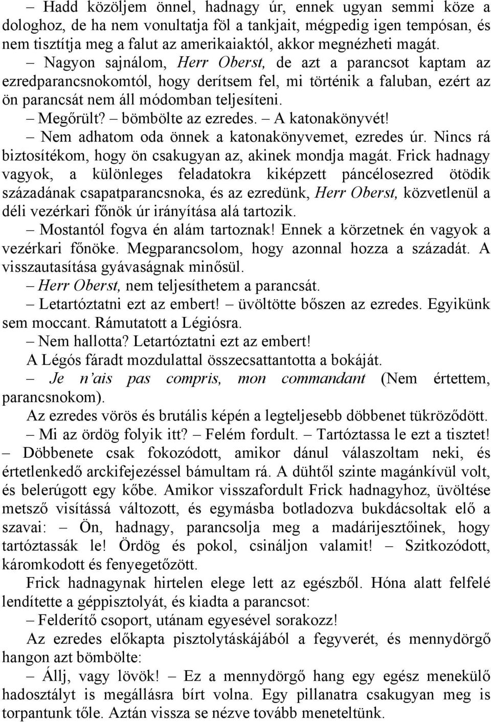 bömbölte az ezredes. A katonakönyvét! Nem adhatom oda önnek a katonakönyvemet, ezredes úr. Nincs rá biztosítékom, hogy ön csakugyan az, akinek mondja magát.