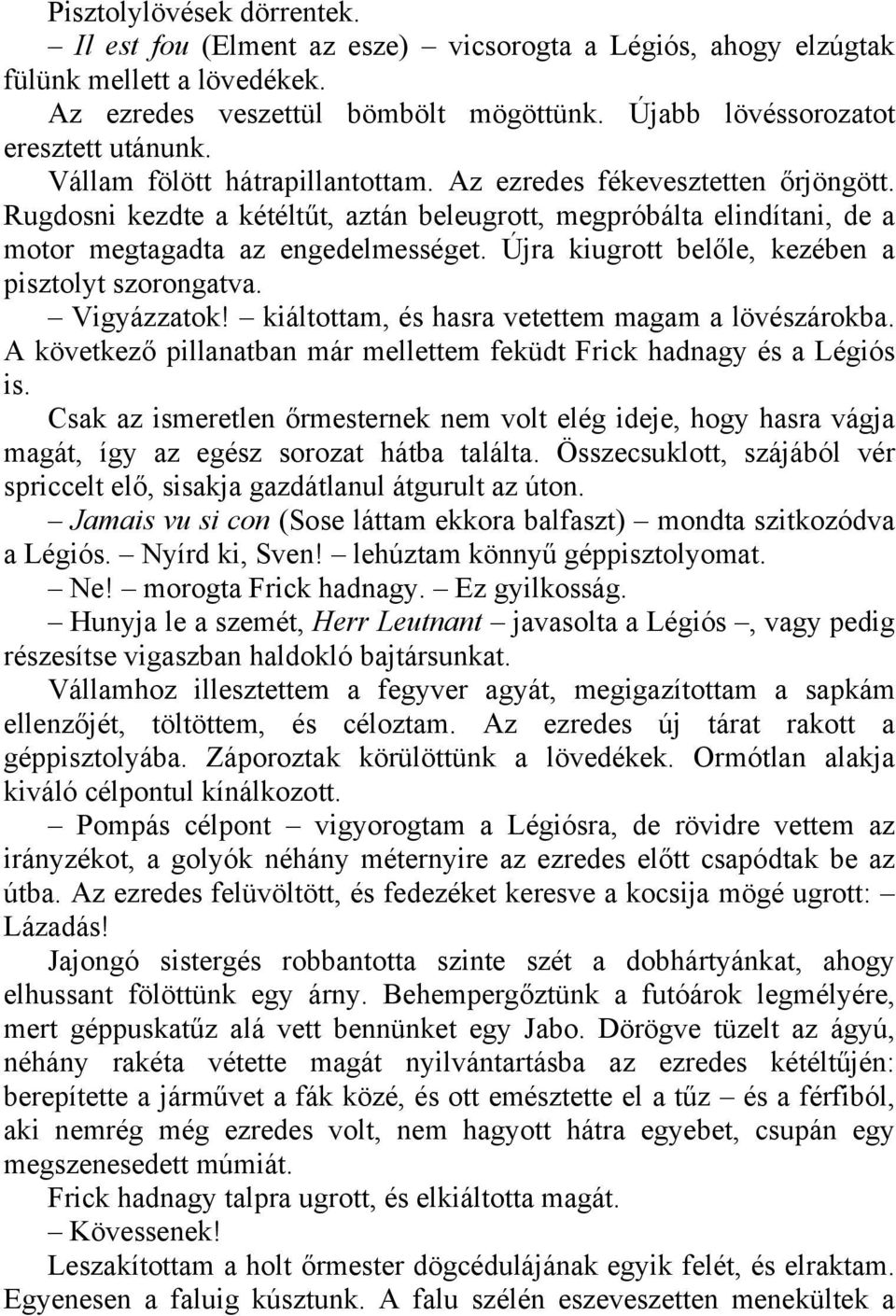 Újra kiugrott belőle, kezében a pisztolyt szorongatva. Vigyázzatok! kiáltottam, és hasra vetettem magam a lövészárokba. A következő pillanatban már mellettem feküdt Frick hadnagy és a Légiós is.