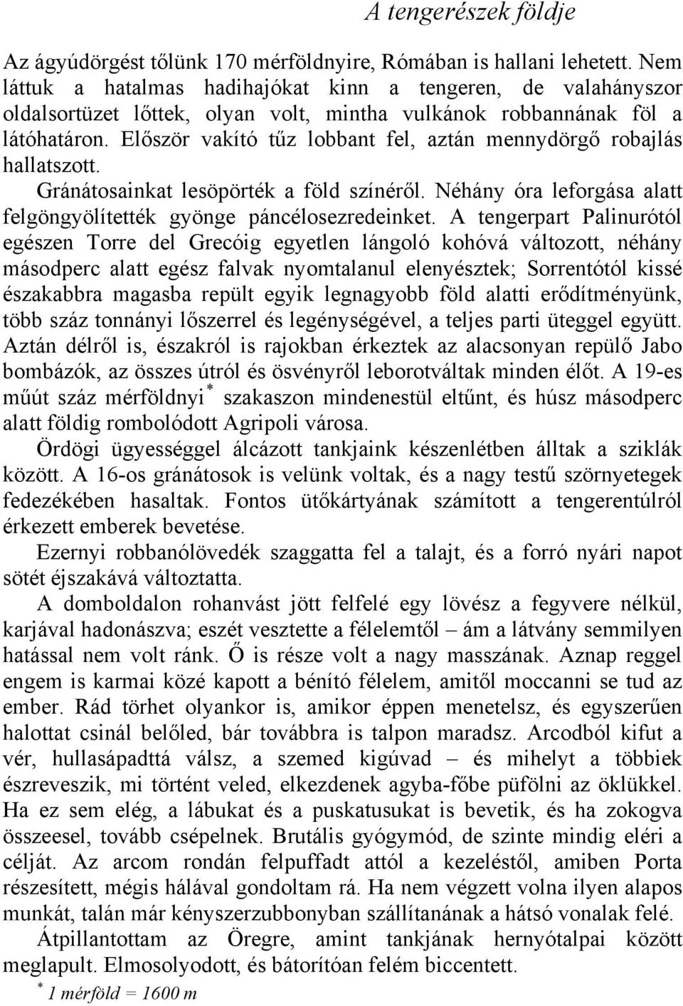 Először vakító tűz lobbant fel, aztán mennydörgő robajlás hallatszott. Gránátosainkat lesöpörték a föld színéről. Néhány óra leforgása alatt felgöngyölítették gyönge páncélosezredeinket.