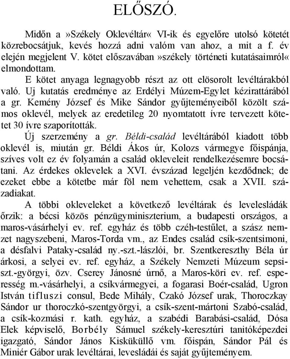 Kemény József és Mike Sándor gyűjteményeiből közölt számos oklevél, melyek az eredetileg 20 nyomtatott ívre tervezett kötetet 30 ívre szaporították. Új szerzemény a gr.