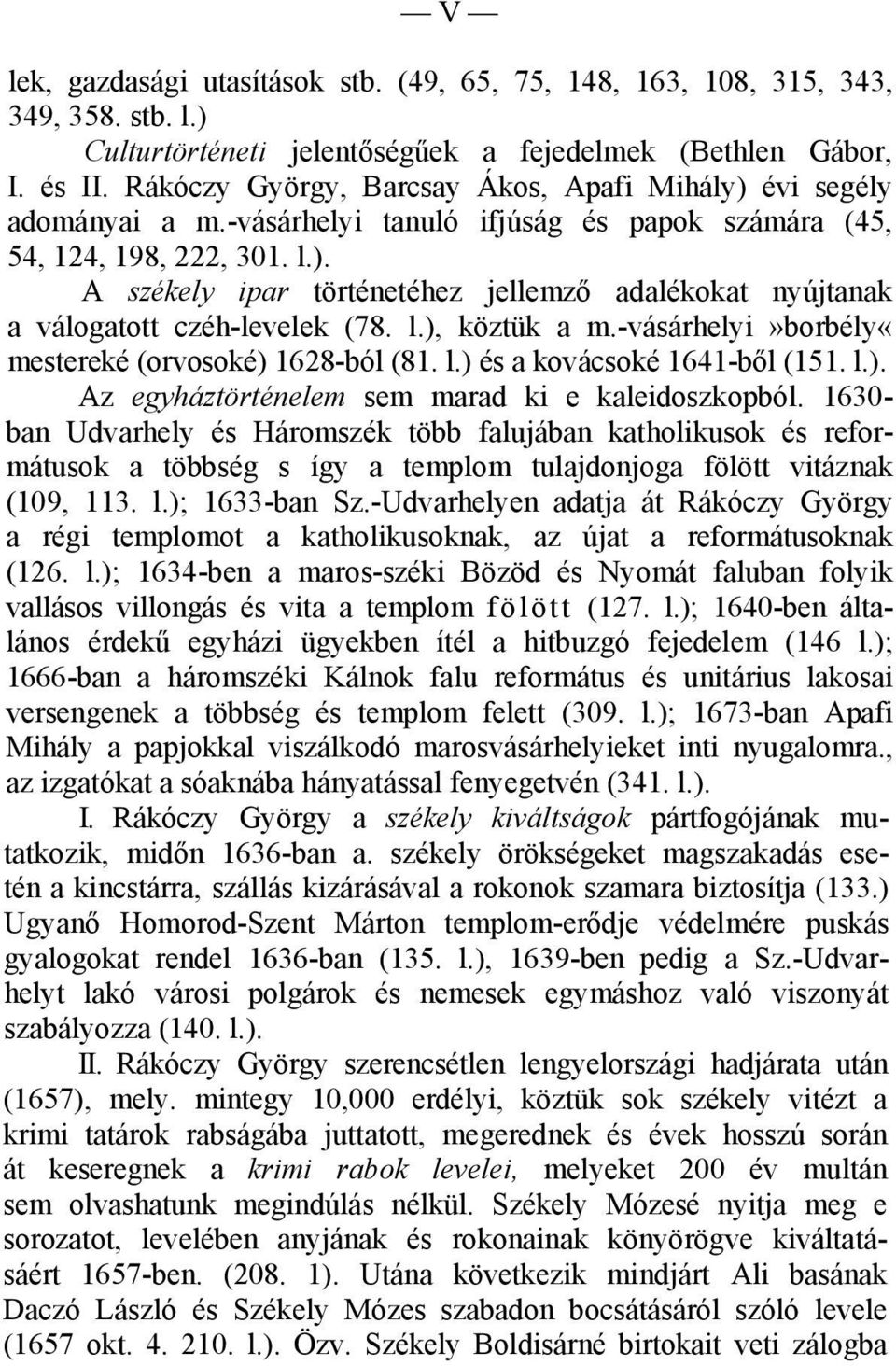 l.), köztük a m.-vásárhelyi»borbély«mestereké (orvosoké) 1628-ból (81. l.) és a kovácsoké 1641-ből (151. l.). Az egyháztörténelem sem marad ki e kaleidoszkopból.