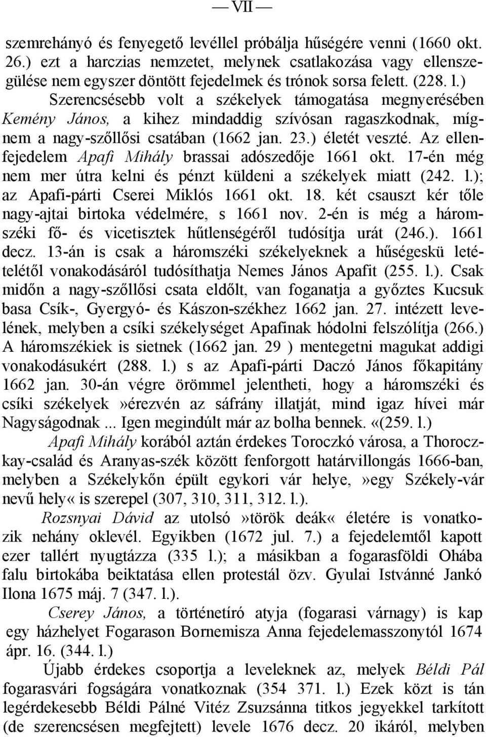 Az ellenfejedelem Apafi Mihály brassai adószedője 1661 okt. 17-én még nem mer útra kelni és pénzt küldeni a székelyek miatt (242. l.); az Apafi-párti Cserei Miklós 1661 okt. 18.