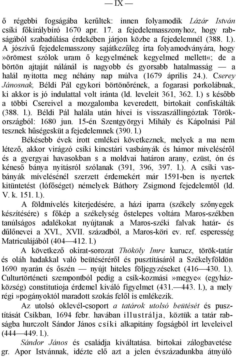 nyitotta meg néhány nap múlva (1679 április 24.). Cserey Jánosnak, Béldi Pál egykori börtönőrének, a fogarasi porkolábnak, ki akkor is jó indulattal volt iránta (ld. le