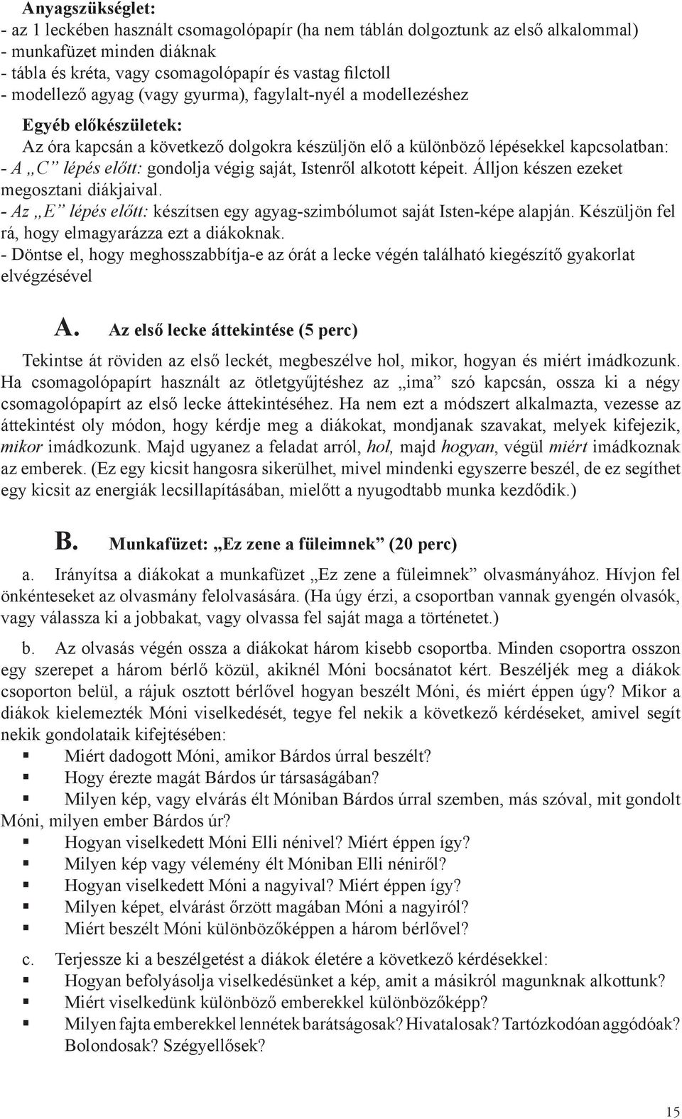 Istenről alkotott képeit. Álljon készen ezeket megosztani diákjaival. - Az E lépés előtt: készítsen egy agyag-szimbólumot saját Isten-képe alapján. Készüljön fel rá, hogy elmagyarázza ezt a diákoknak.