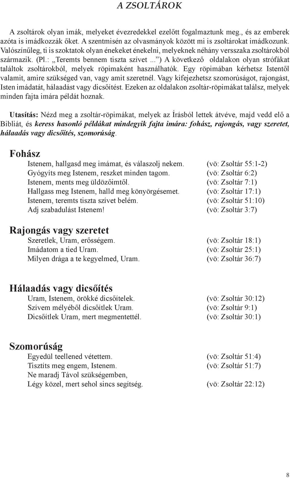 .. ) A következő oldalakon olyan strófákat találtok zsoltárokból, melyek röpimaként használhatók. Egy röpimában kérhetsz Istentől valamit, amire szükséged van, vagy amit szeretnél.