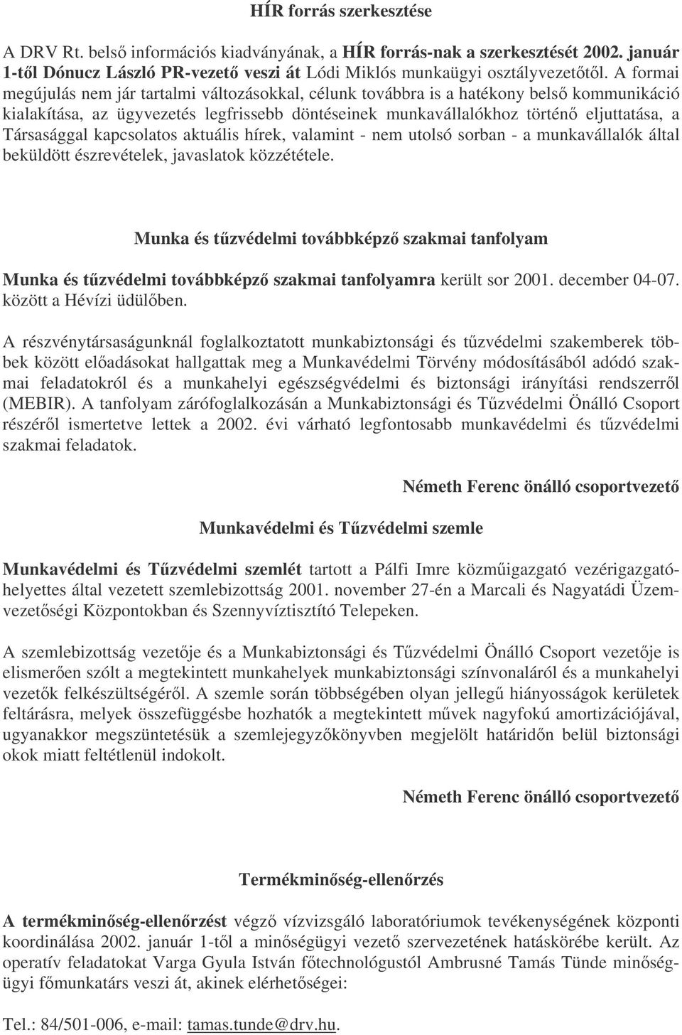 Társasággal kapcsolatos aktuális hírek, valamint - nem utolsó sorban - a munkavállalók által beküldött észrevételek, javaslatok közzététele.