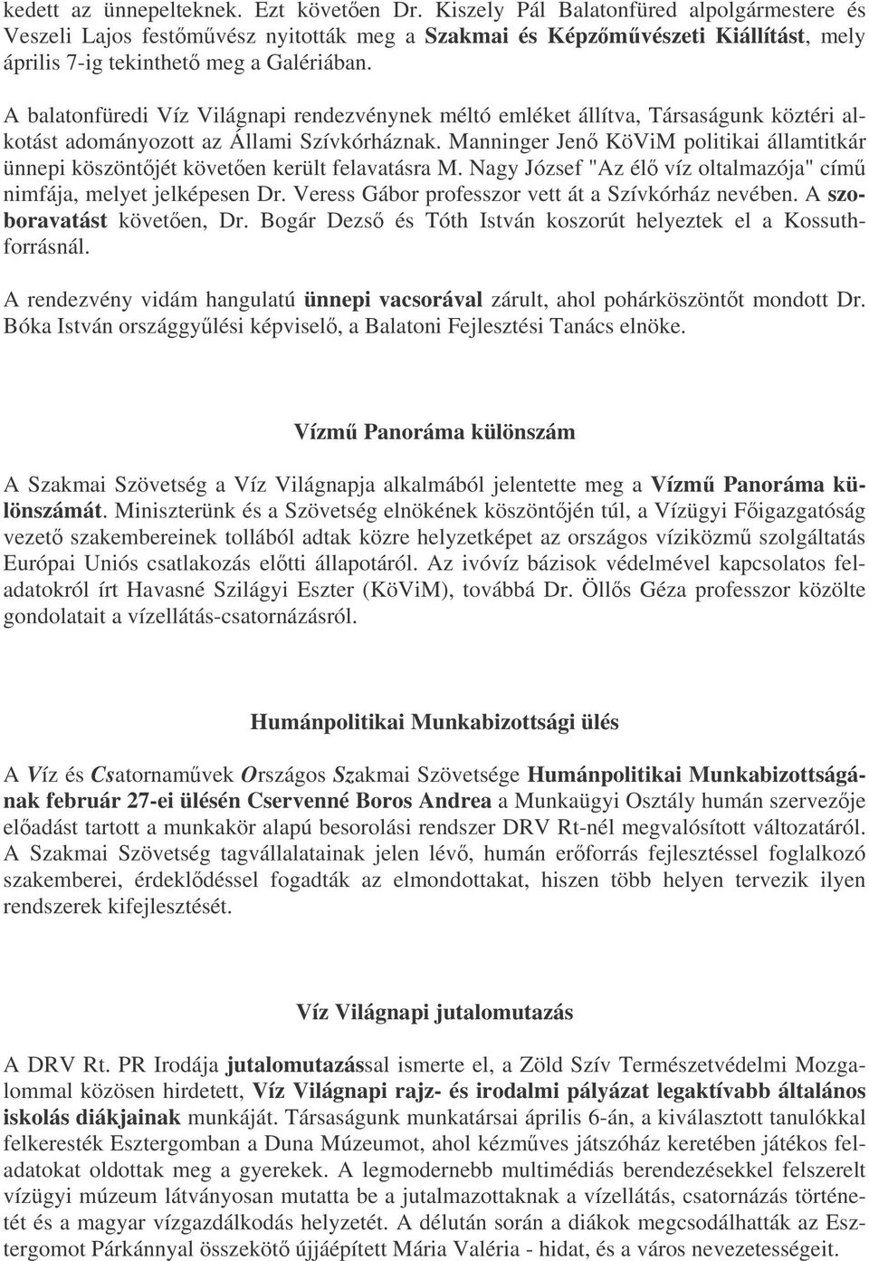 A balatonfüredi Víz Világnapi rendezvénynek méltó emléket állítva, Társaságunk köztéri alkotást adományozott az Állami Szívkórháznak.